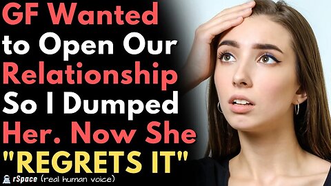 Foolish GF Wanted An Open Relationship to Justify Her Cheating So I Dumped Her & Now She Regrets