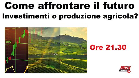 Come affrontare il futuro - Investimenti o produzione agricola?