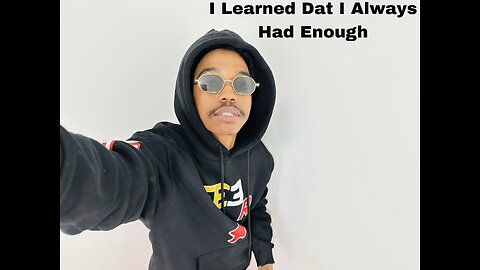 I Learned Dat I Always Had Enough.