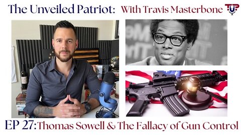 The Unveiled Patriot - EP 27: Thomas Sowell & The Fallacy of Gun Control