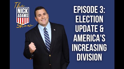 EP3 The Nick Adams Show: Election Update & America's Increasing Division