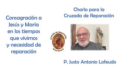 Charla para la Cruzada de Reparación: Consagración a Jesús y María... P. Justo Antonio Lofeudo.