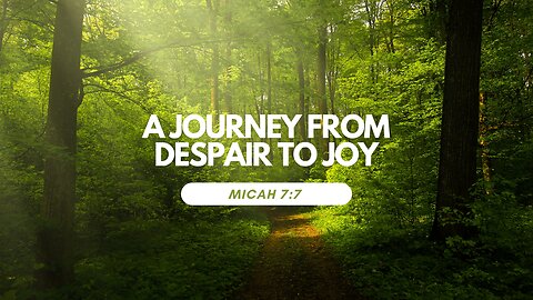 Finding Hope in Micah 7:7: A Journey from Despair to Joy
