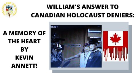 WILLIAM'S ANSWER TO CANADIAN HOLOCAUST DENIERS: MEMORY OF THE HEART BY KEVIN ANNETT!