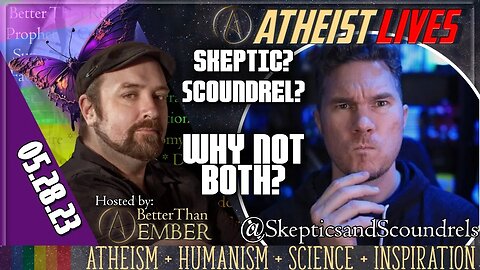Sceptics&Scoundrels | Atheist Lives 05.28.23