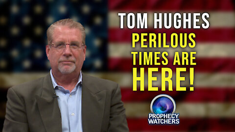 Tom Hughes: Perilous Times are Here!