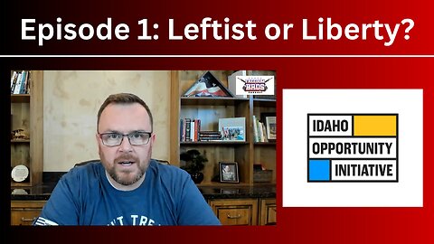 Ep. 1: Liberty or Leftist? - Idaho Opportunity Initiative
