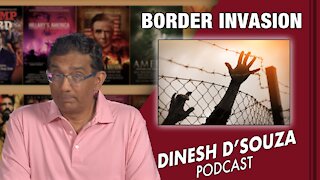 BORDER INVASION Dinesh D’Souza Podcast Ep138