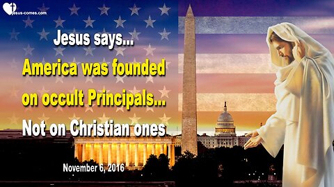 Nov 6, 2016 ❤️ Jesus says... America was founded on occult Principals, not Christian ones