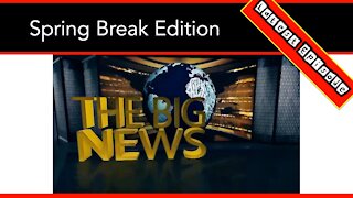 SPRING BREAK EDITION - It’s Time For “The Big News" Of The Week