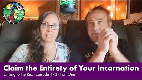 Claim the Entirety of Your Incarnation - Driving to the Rez - Episode 173 - Part One