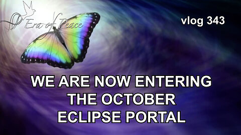 VLOG 343 - WE ARE NOW ENTERING THE OCTOBER ECLIPSE PORTAL