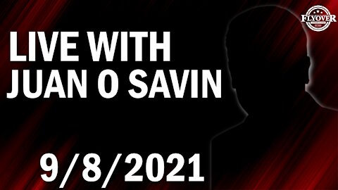 Live With Juan O Savin-9/8/2021 | Flyover Conservatives