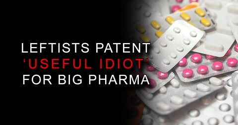 Leftists Patent 'Useful Idiot" for Big Pharma