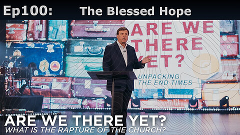 Episode 100: The Blessed Hope, Are We There Yet?