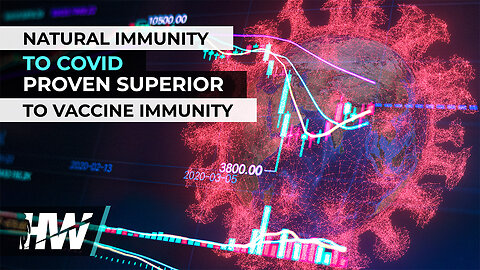 NATURAL IMMUNITY TO COVID PROVEN SUPERIOR TO VACCINE IMMUNITY