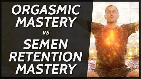 Orgasmic Mastery vs Semen Retention Mastery - What Course to Choose?