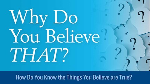 How Do You Know the Things You Believe are True?