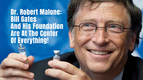 Dr. Robert Malone: Bill Gates And His Foundation Are At The Center Of Everything!