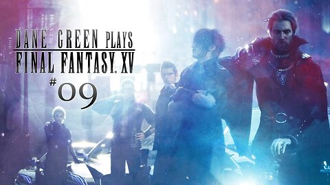 Dane Green Plays Final Fantasy XV - Part 9