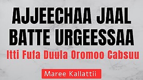 Ajjeechaa Jaal Batte Urgeessaa: Itti Fufa Duula Oromoo Cabsuu