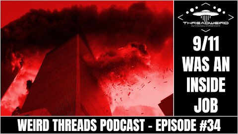 9/11 WAS AN INSIDE JOB | Weird Threads Podcast #34