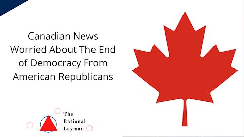 Canada Concerned That U.S. Democracy Will Die to Republicans in 2024