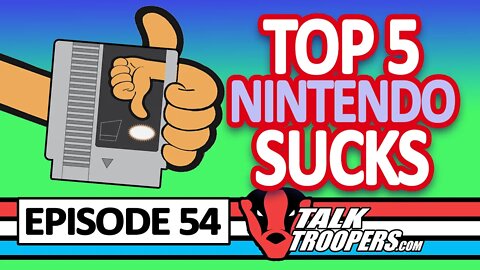Talk Troopers 54 - Top 5 Nintendo Sucks