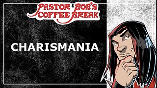 Charismania! / Pastor Bob's Coffee Break