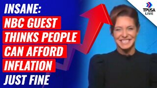 INSANE: NBC Guest Thinks People Can Afford Inflation Just Fine