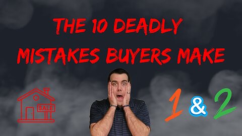 Deadly Mistakes Home Buyers Make #1 & #2