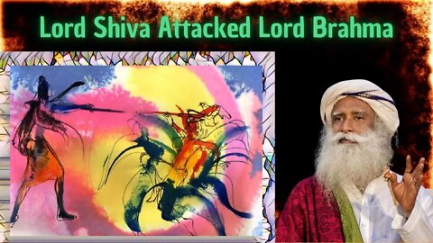 shiva attacked brahma and Why is shiva the Destroyer? Sadhguru explains