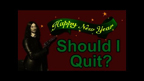 Happy New Year! Should I Quit? - a Bit Click Bait Title, but I want feedback!