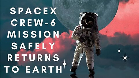 SpaceX Crew-6 Mission Safely Returns to Earth