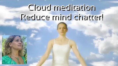 Cloud meditation to observe and eliminate your mind chatter- make space in your body and life!