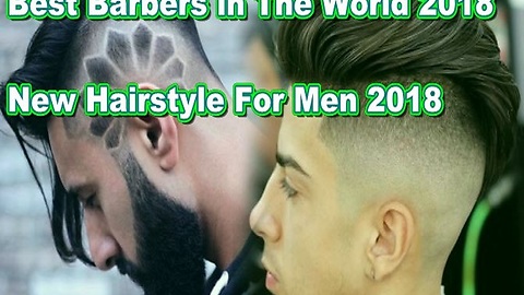 Best barbers in the world 2018, haircut designs and hairstyles 2018