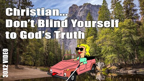 Christian! Don't Blind Yourself to God's Truth!