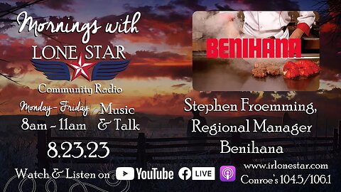 8.23.23 - Stephen Froemming with Benihana - Mornings with Lone Star on Lone Star Community Radio
