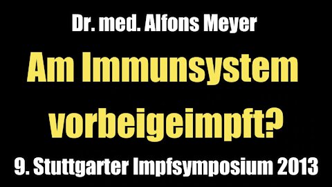 Dr. med. Alfons Meyer: Am Immunsystem vorbeigeimpft? (Vortrag I 2013)