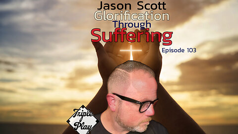 Jason Scott Glorification Through Suffering Episode 103