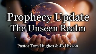 Prophecy Update: The Unseen Realm