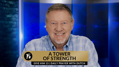 A Tower of Strength | Give Him 15: Daily Prayer with Dutch | November 16, 2023