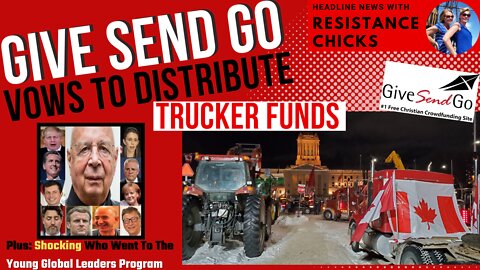 GiveSendGo Vows to Distribute Trucker Funds! Plus: Who Went To The Young Global Leaders Program!?