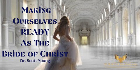 Dr Scott Young-Making Ourselves READY As The Bride of Christ