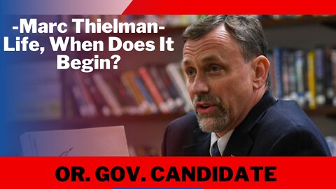 #oregon Governor Candidate Marc Thielman | Life & When Does It Begin?