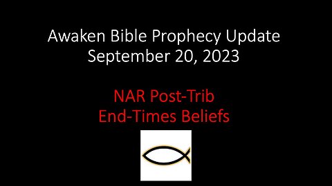 Awaken Bible Prophecy Update 9-20-23: NAR Post-Trib End-Times Beliefs