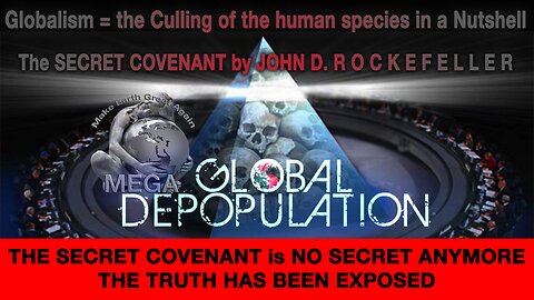 GLOBALISM = THE GREAT RESET = THE GREAT CULLING (Of the human species) - The SECRET COVENANT by JOHN D. ROCKEFELLER