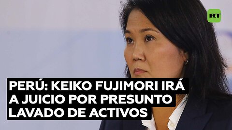 Juez dispone el inicio del juicio contra Keiko Fujimori por lavado de activos