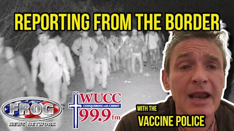 The Vaccine-Police At the Border Reporting !!! 9:30 pm est