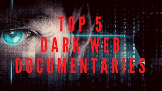 TOP 5 DARK WEB DOCUMENTARIES